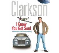 I Know You Got Soul: Written by Jeremy Clarkson, 2004 Edition, (First Edition - 1st Impression) Publisher: Michael Joseph Ltd [Hardcover]