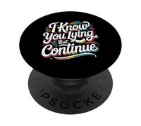 I Know You Lying But Continue Comeback Sarcasm - PopSockets Adhesive PopGrip