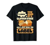 I know You Said It's Gluten-Free Can I Just Read The Label T-Shirt
