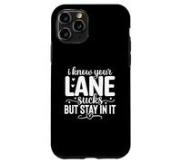 I Know Your Lane Sucks But Stay In It Case for iPhone 11 Pro