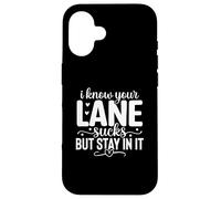 I Know Your Lane Sucks But Stay In It Case for iPhone 16