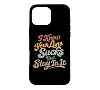 I Know Your Lane Sucks But Stay In It Funny Humor Saying Case for iPhone 16 Pro Max