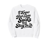 I Know Your Lane Sucks But Stay In It Funny Humor Saying Sweatshirt