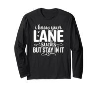 I Know Your Lane Sucks But Stay in It Long Sleeve T-Shirt