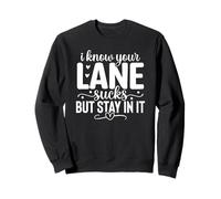 I Know Your Lane Sucks But Stay In It Sweatshirt
