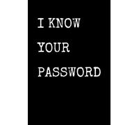 I Know Your Password: Funny Cyber Security Notebook With Lined Pages, A Great Appreciation Gift Idea For Cyber Security Expert
