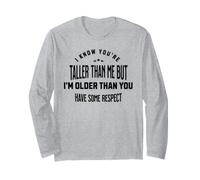 I Know You're Taller Than ME BUT I'm Older Than You Long Sleeve T-Shirt