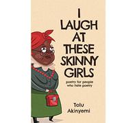 I Laugh At These Skinny Girls: Poetry for people who hate poetry II
