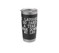 I Laughed So Hard A Tear Ran Down My Leg Funny Stainless Steel Insulated Tumbler