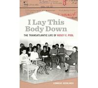 I Lay This Body Down: The Transatlantic Life of Rosey E. Pool: 31 (Politics and Culture in the Twentieth-Century South)