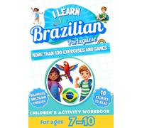 I Learn Brazilian Portuguese: Bilingual Activity Workbook for Children Ages 7-10: More Than 130 Exercises and Games, 10 Illustrated Stories to Read