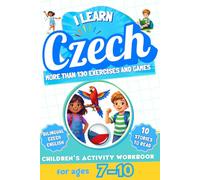 I Learn Czech: Bilingual Activity Workbook for Children Ages 7-10: More Than 130 Exercises and Games, 10 Illustrated Stories to Read