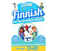 I Learn Finnish: Bilingual Activity Workbook for Children Ages 7-10: More Than 130 Exercises and Games, 10 Illustrated Stories to Read