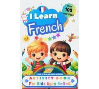 I Learn French, Activity Book for Kids Ages 4, 5, and 6: Workbook: over 100 Exercises, Alphabet, Tracing Words, Vocabulary, Numbers, Coloring and plenty of Games to Learn to Read and Write in French