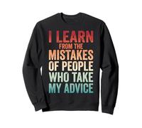 I Learn From The Mistakes Of People Who Take My Advice Sweatshirt