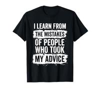 I Learn from The Mistakes of People Who Took My Advice Funny T-Shirt