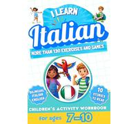 I Learn Italian: Bilingual Activity Workbook for Children Ages 7-10: More Than 130 Exercises and Games, 10 Illustrated Stories to Read