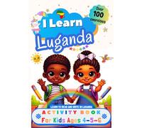 I Learn Luganda, Activity Book for Kids Ages 4 - 5 - 6: Over 100 Exercises - Learn to Read and Write in Luganda