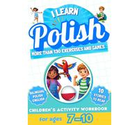 I Learn Polish: Bilingual Activity Workbook for Children Ages 7-10: More Than 130 Exercises and Games, 10 Illustrated Stories to Read