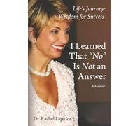 I Learned That No Is Not an Answer: Life’s Journey-Wisdom for Success