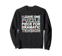 I LEAVE ONE PUZZLE PIECE FOR DRAMATIC TENSION Sweatshirt