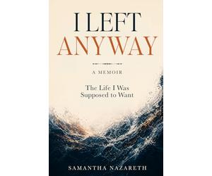 I Left Anyway: The Life I Was Supposed to Want