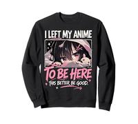 I Left My Anime To Be Here This Better Be Good Funny Anime Sweatshirt