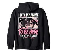 I Left My Anime To Be Here This Better Be Good Funny Anime Zip Hoodie