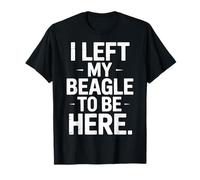 I Left My Beagle to Be Here for Dog Lovers Only T-Shirt