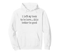 I Left My Book This Better Be Good - Funny Reader, Sarcastic Pullover Hoodie