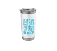 I Left My Cat to Be Here This Better Be Good Stainless Steel Insulated Tumbler