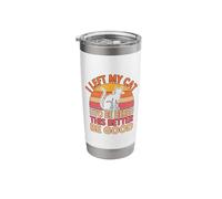 I Left My Cat to Be Here This Better Be Good Stainless Steel Insulated Tumbler
