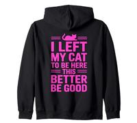I Left My Cat To Be Here This Better Be Good Zip Hoodie