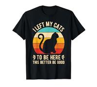 I Left My Cats to BE HERE This Better BE Good T-Shirt, Men, Black, 3X-Large