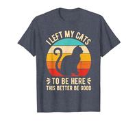 I Left My Cats to BE HERE This Better BE Good T-Shirt, Men, Heather Blue, 3X-Large
