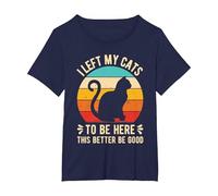 I Left My Cats to BE HERE This Better BE Good T-Shirt, Women's Plus, Navy Blue, 2X
