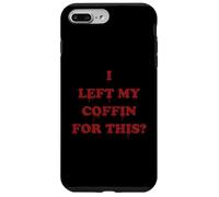 I Left My Coffin For This? Funny Bloody Goth Vampire Quote Case for iPhone 7 Plus/8 Plus