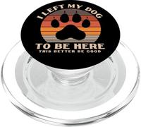 I Left My Dearest Dog To Be Here This Better Be Good gifts PopSockets PopGrip for MagSafe
