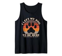 I Left My Dearest Dog to Be Here This Better Be Good Gifts Tank Top