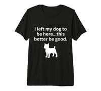 I Left My Dog to be here Sarcastic Funny Dog Lover Premium T-Shirt