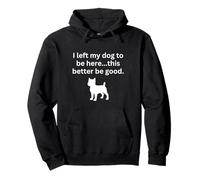 I left my dog to be here sarcastic funny dog lover Pullover Hoodie