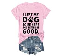 I Left My Dog to Be Here This Better Be Good Shirt T-Shirt I Left My Dog to Be Here This Better Be Good V Neck Tshirt