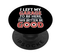I Left My Garage To Be Here This Better Be Good Car Fixing PopSockets Adhesive PopGrip