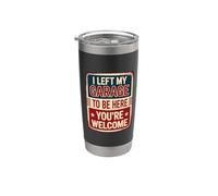 I Left My Garage to Be Here You're Welcome Stainless Steel Insulated Tumbler