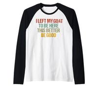 i Left My Goat to be here This Better be Good Raglan Baseball Tee