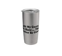 i Left My Goats to be here This Better be Good Stainless Steel Insulated Tumbler