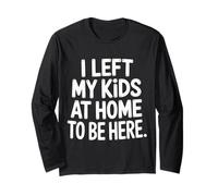 I Left My Kids at Home to Be Here Mom Parenting - Long Sleeve T-Shirt