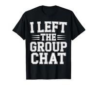 I Left The Group Chat - T-Shirt