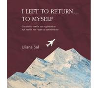 I LEFT TO RETURN... TO MYSELF. Creativity needs no registration. Art needs no visas or permissions