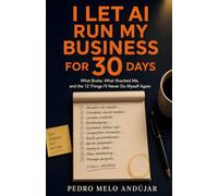 I Let AI Run My Business for 30 Days.: What Broke, What Shocked Me, and the 12 Systems I'll Never Give Back.